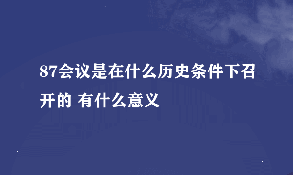 87会议是在什么历史条件下召开的 有什么意义