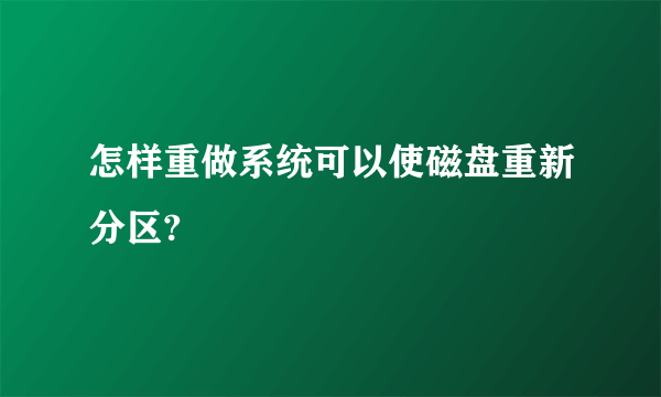 怎样重做系统可以使磁盘重新分区?