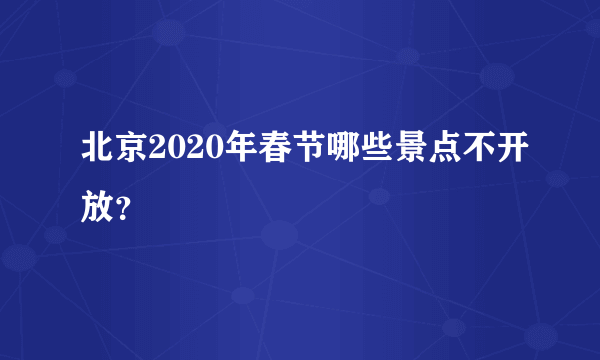 北京2020年春节哪些景点不开放？