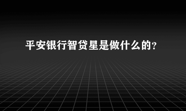 平安银行智贷星是做什么的？