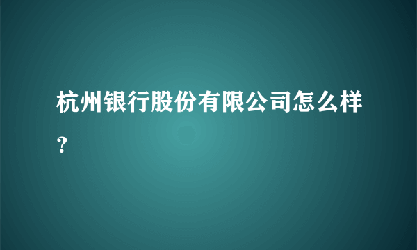 杭州银行股份有限公司怎么样？