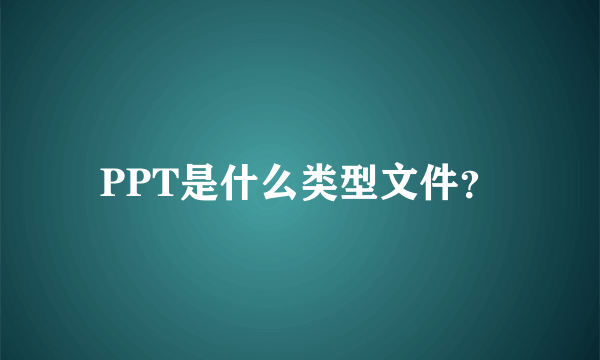 PPT是什么类型文件？