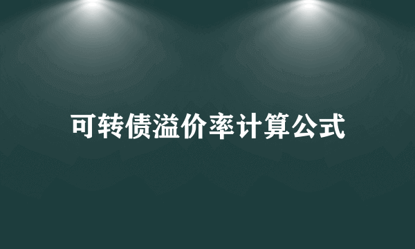 可转债溢价率计算公式