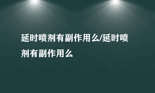 延时喷剂有副作用么/延时喷剂有副作用么