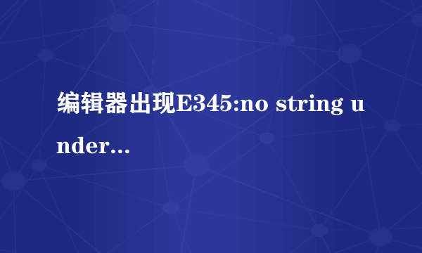 编辑器出现E345:no string under cursor什么意思