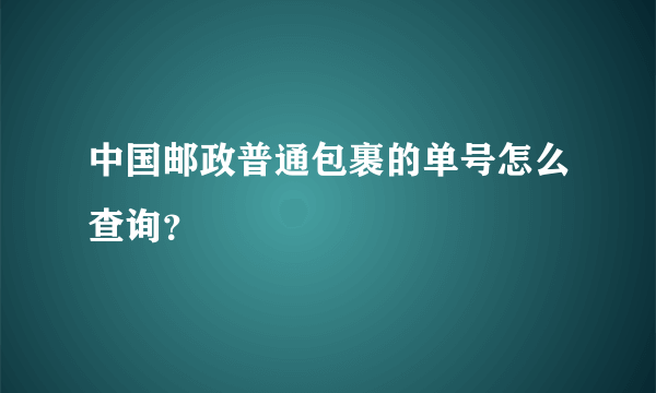 中国邮政普通包裹的单号怎么查询？