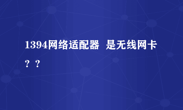 1394网络适配器  是无线网卡？？