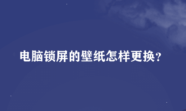 电脑锁屏的壁纸怎样更换？