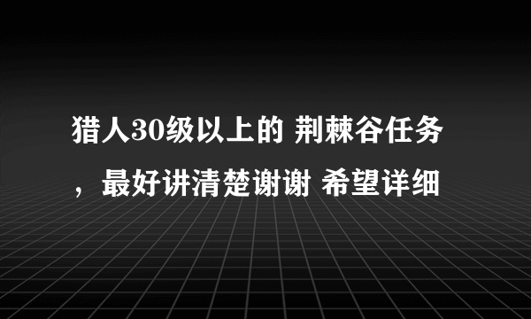 猎人30级以上的 荆棘谷任务 ，最好讲清楚谢谢 希望详细