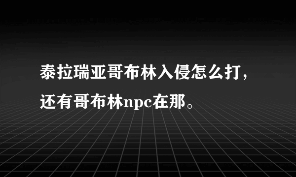 泰拉瑞亚哥布林入侵怎么打，还有哥布林npc在那。