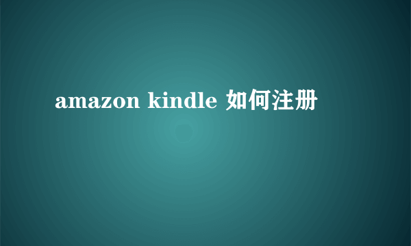 amazon kindle 如何注册