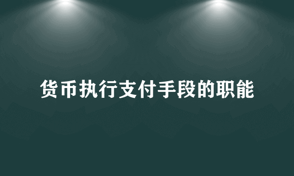 货币执行支付手段的职能