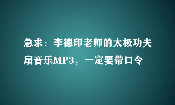 急求：李德印老师的太极功夫扇音乐MP3，一定要带口令