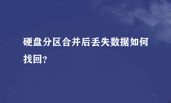 硬盘分区合并后丢失数据如何找回？