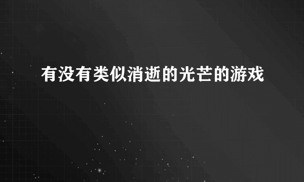 有没有类似消逝的光芒的游戏