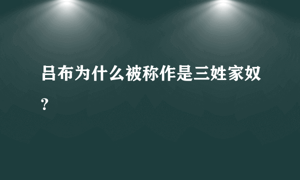 吕布为什么被称作是三姓家奴？