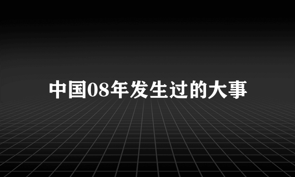 中国08年发生过的大事