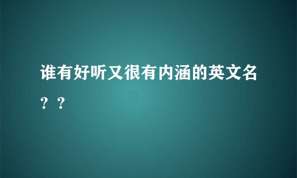 谁有好听又很有内涵的英文名？？