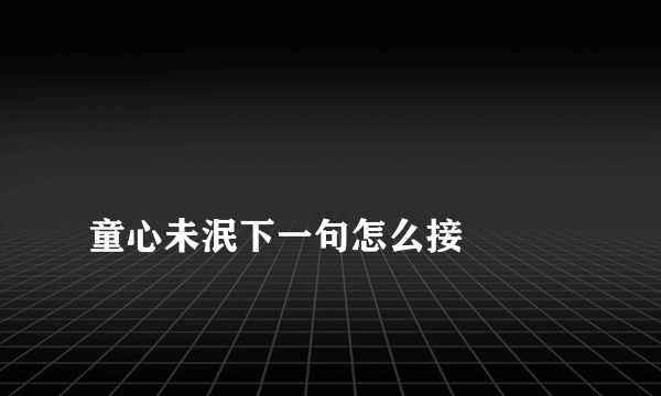 
童心未泯下一句怎么接

