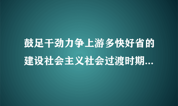 鼓足干劲力争上游多快好省的建设社会主义社会过渡时期的总路线是