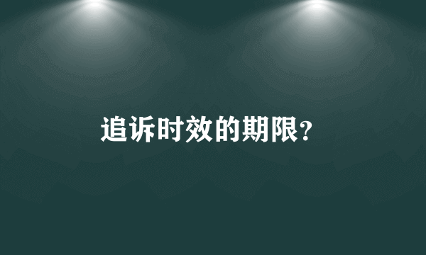 追诉时效的期限？