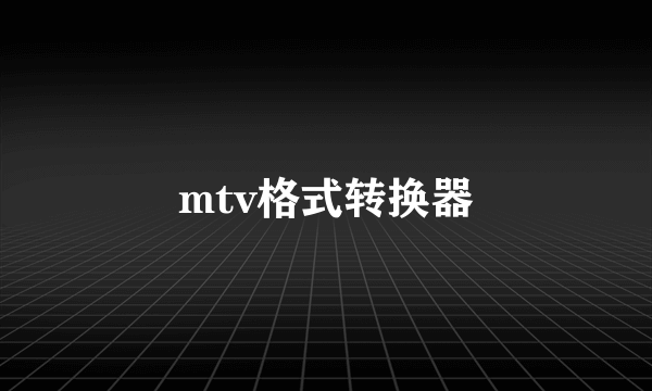 mtv格式转换器