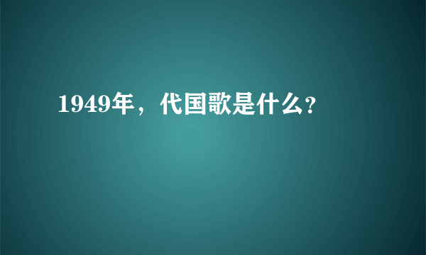 1949年，代国歌是什么？