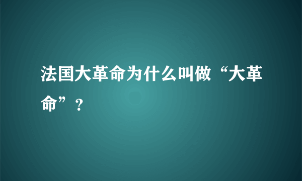 法国大革命为什么叫做“大革命”？