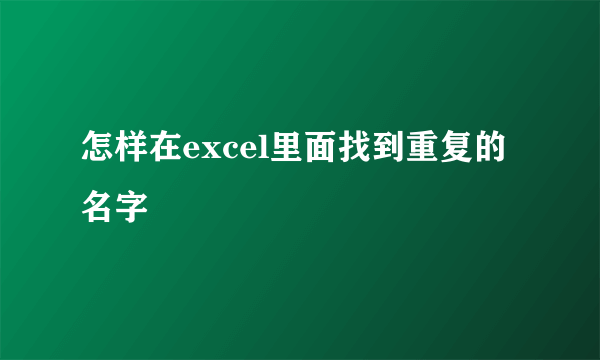 怎样在excel里面找到重复的名字