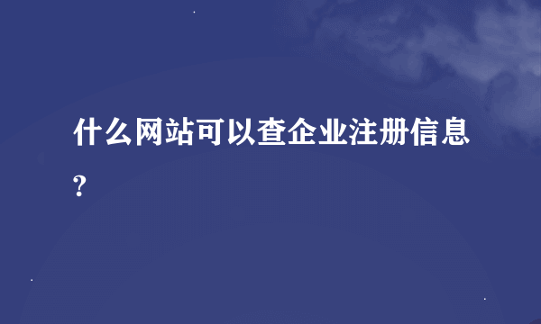 什么网站可以查企业注册信息?