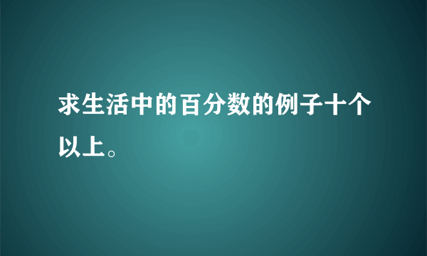 求生活中的百分数的例子十个以上。