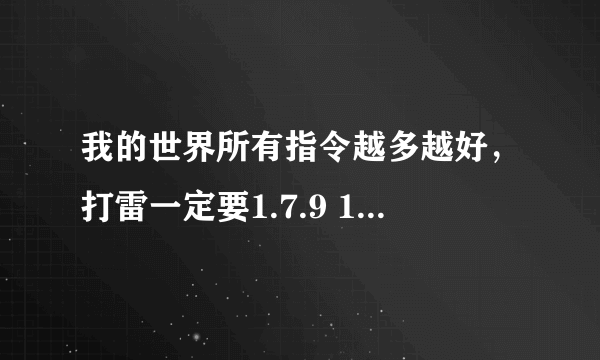 我的世界所有指令越多越好，打雷一定要1.7.9 1.8.1可以用的