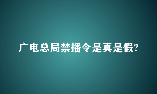 广电总局禁播令是真是假?