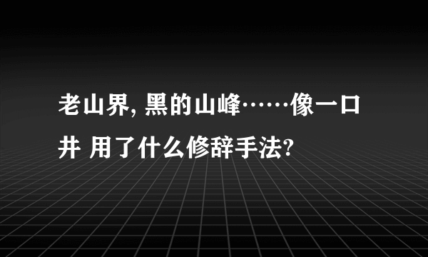 老山界, 黑的山峰……像一口井 用了什么修辞手法?