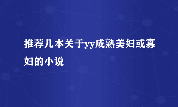 推荐几本关于yy成熟美妇或寡妇的小说