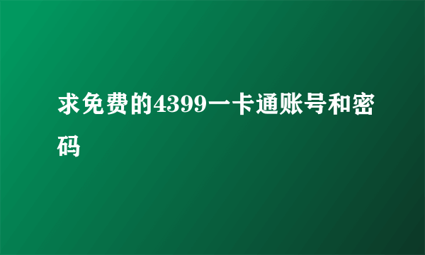 求免费的4399一卡通账号和密码