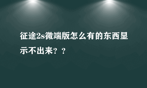 征途2s微端版怎么有的东西显示不出来？？