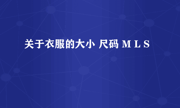 关于衣服的大小 尺码 M L S