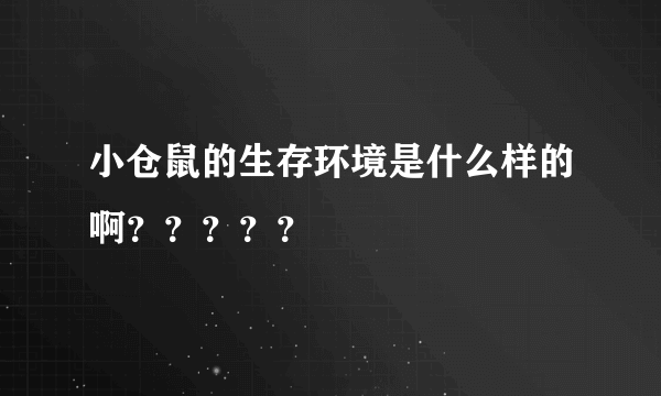 小仓鼠的生存环境是什么样的啊？？？？？