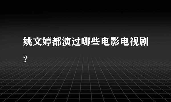 姚文婷都演过哪些电影电视剧？