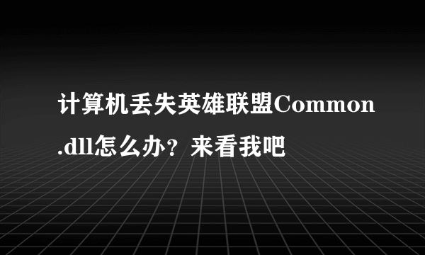 计算机丢失英雄联盟Common.dll怎么办？来看我吧