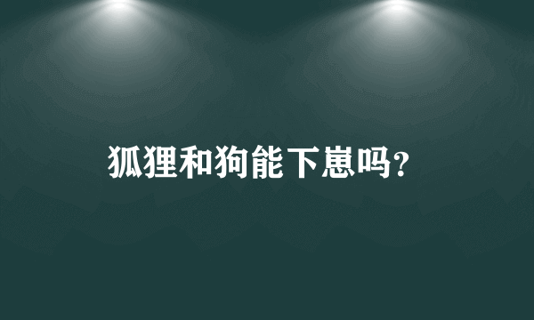 狐狸和狗能下崽吗？