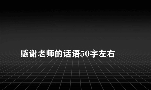 
感谢老师的话语50字左右

