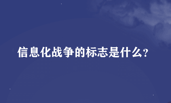 信息化战争的标志是什么？