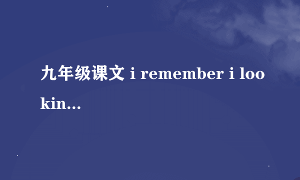 九年级课文 i remember i looking back at the these past three years.... 翻译