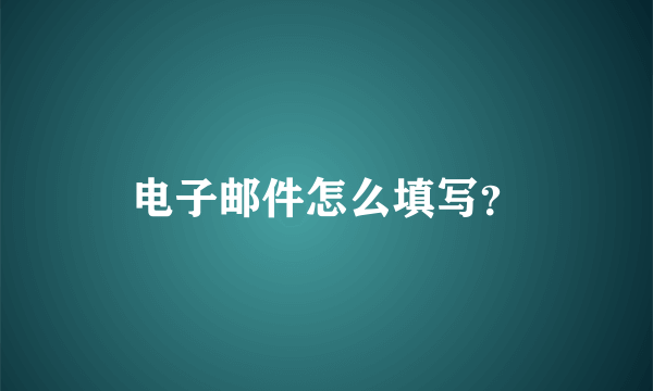 电子邮件怎么填写？