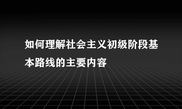 如何理解社会主义初级阶段基本路线的主要内容