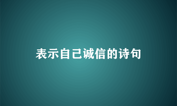 表示自己诚信的诗句